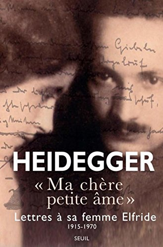 Ma chère petite âme : lettres de Martin Heidegger à sa femme Elfriede, 1915-1970