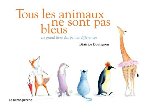Tous les animaux ne sont pas bleus : le grand livre des petites différences