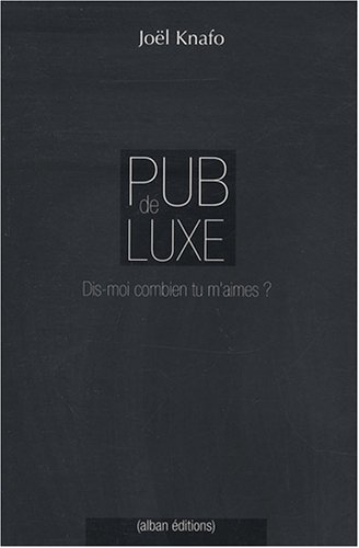 Pub de luxe : dis-moi combien tu m'aimes ? : la communication des marques de luxe