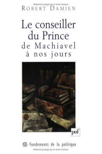 Le conseiller du prince, de Machiavel à nos jours : genèse d'une matrice démocratique