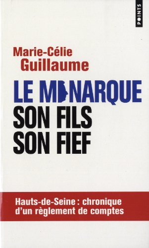 Le monarque, son fils, son fief : Hauts-de-Seine : chronique d'un règlement de comptes
