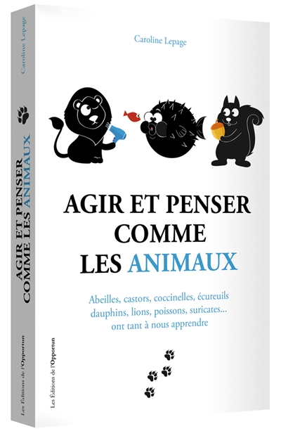 Agir et penser comme les animaux : abeilles, castors, coccinelles, écureuils, dauphins, lions, poiss
