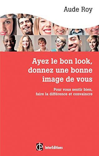 Ayez le bon look, donnez une bonne image de vous : pour vous sentir bien, faire la différence et con