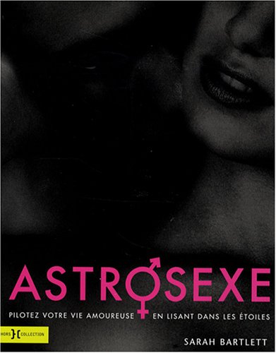 Astrosexe : pilotez votre vie amoureuse en lisant dans les étoiles