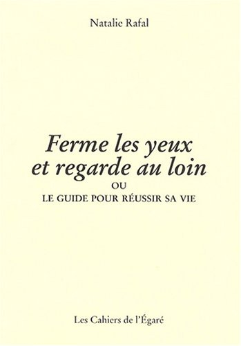 Ferme les yeux et regarde au loin ou Le guide pour réussir sa vie