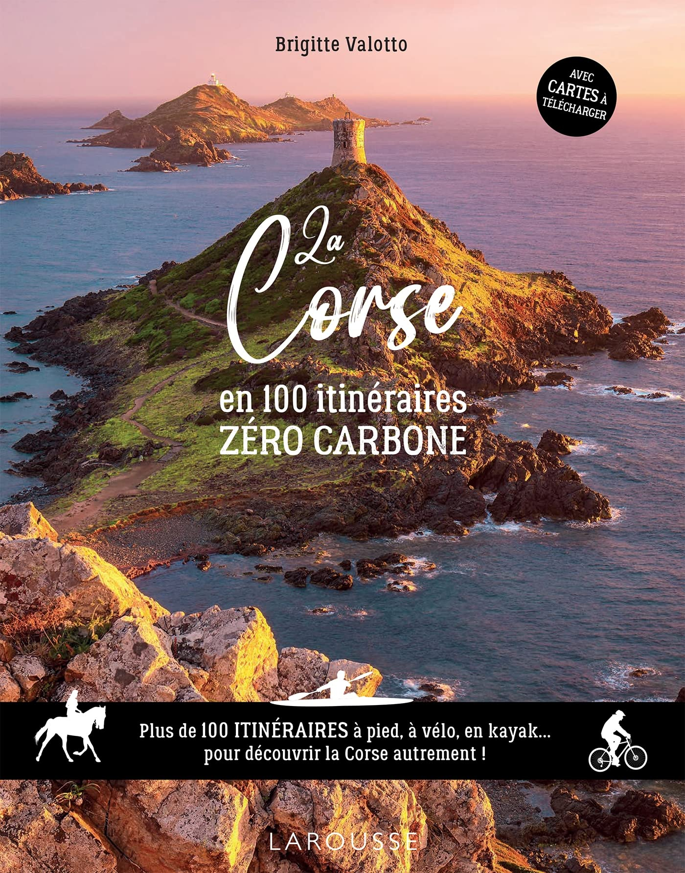 La Corse en 100 itinéraires zéro carbone : plus de 100 itinéraires à pied, à vélo en kayak... pour d