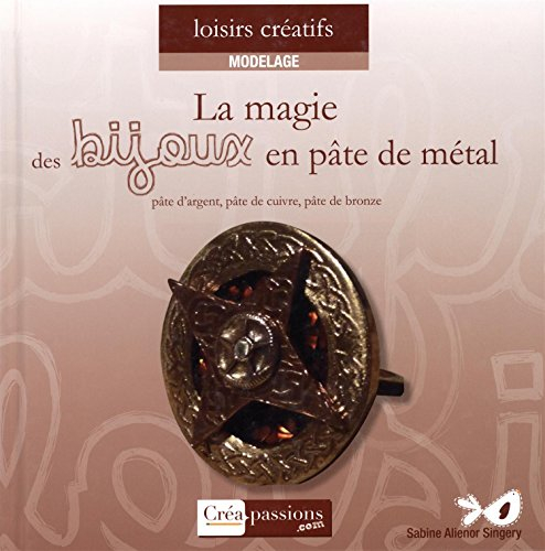 La magie des bijoux en pâte de métal : pâte d'argent, pâte de cuivre, pâte de bronze