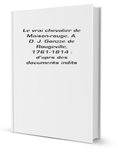 le vrai chevalier de maison-rouge, a. d. j. gonzze de rougeville 1761-1814, d'après des documents in