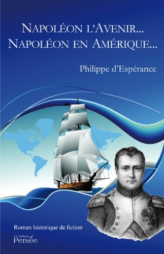 Napoléon l'avenir..., Napoléon en Amérique... : roman historique de fiction