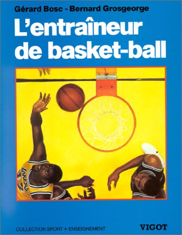 L'Entraîneur de basket-ball : connaissances techniques, tactiques et pédagogiques