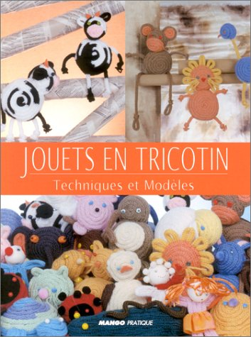 Jouets en tricotin : techniques et modèles