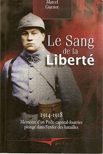 Le sang de la liberté, 1914-1918 : mémoire d'un poilu caporal-fourrier plongé dans l'enfer des batai