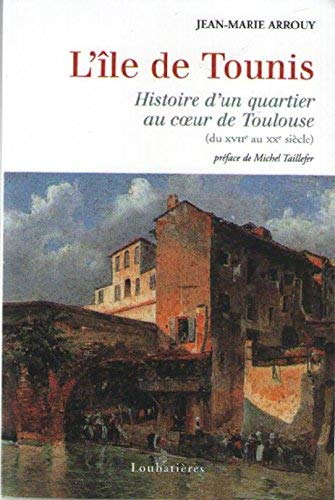 L'île de Tounis : histoire d'un quartier au coeur de Toulouse (du XVIIe au XXe siècle)