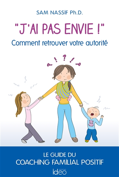 J'ai pas envie ! : comment retrouver votre autorité : le guide du coaching familial positif
