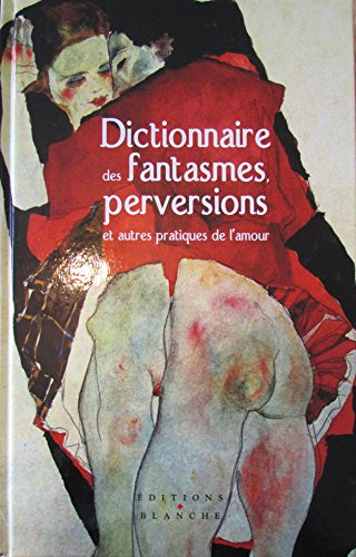 Dictionnaire des fantasmes, perversions et autres pratiques de l'amour