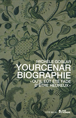 Yourcenar biographie : qu'il eût été fade d'être heureux