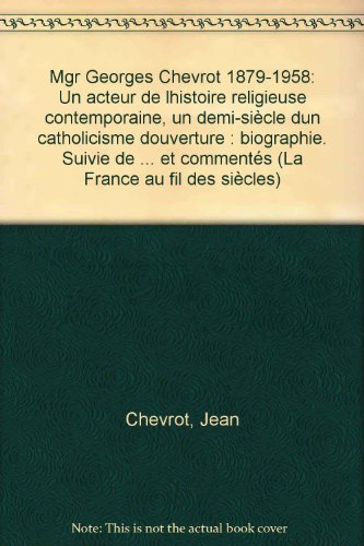 Mgr Georges Chevrot (1879-1958) : un acteur de l'histoire religieuse contemporaine, un demi-siècle d