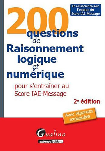 200 questions de raisonnement logique et numérique pour s'entraîner au Score IAE-Message