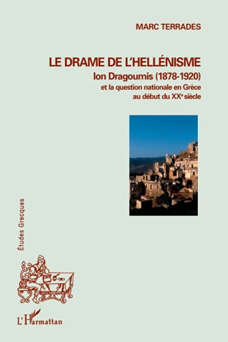 Le drame de l'hellénisme : Ion Dragoumis (1878-1920) et la question nationale en Grèce au début du X