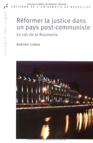 Réformer la justice dans un pays post-communiste : le cas de la Roumanie