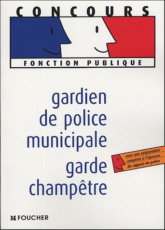 Gardien de police municipale, garde champêtre : avec une préparation complète à l'épreuve du rapport