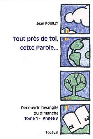Tout près de toi, cette parole... : découvrir l'Evangile du dimanche. Vol. 1. Année A