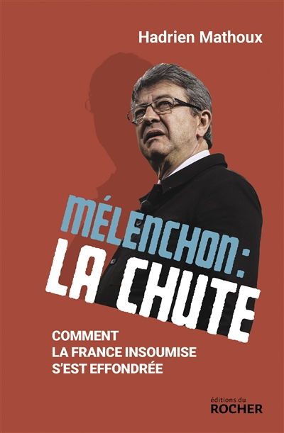 Mélenchon : la chute : comment la France insoumise s'est effondrée