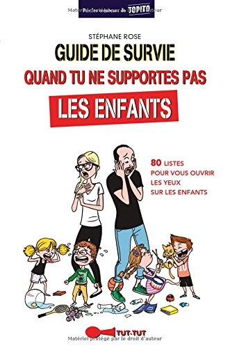 Guide de survie quand tu ne supportes pas les enfants : 80 listes pour vous ouvrir les yeux sur les 