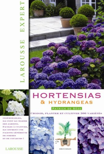 Hortensias & hydrangeas : choisir, planter et cultiver 300 variétés