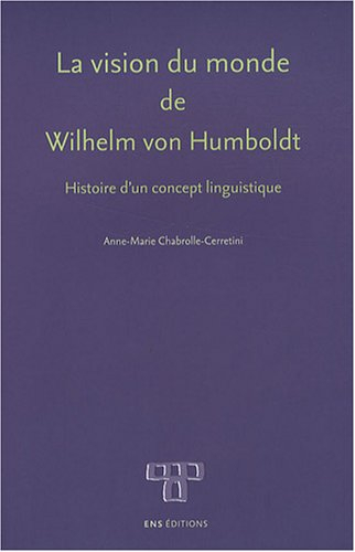La vision du monde de Wilhelm von Humboldt : histoire d'un concept linguistique