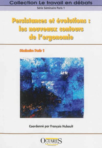 Persistances et évolutions : les nouveaux contours de l'ergonomie : actes du séminaire Paris 1 , 11,