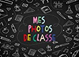 Mes Photos De Classe: Mon album de photos de classe et souvenirs d?école