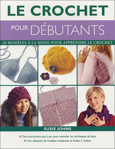 Le crochet pour débutants : 20 modèles à la mode pour apprendre le crochet : des instructions pas à 