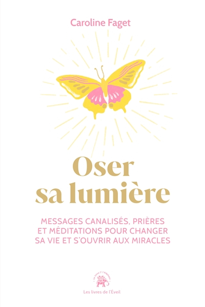 Oser sa lumière : messages canalisés, prières et méditations pour changer sa vie et s'ouvrir aux mir