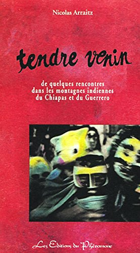 Tendre venin : de quelques rencontres dans les montagnes indiennes du Chiapas et du Guerrero
