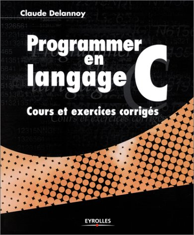 Programmer en langage C : cours et exercices corrigés