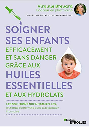 Soigner ses enfants efficacement et sans danger grâce aux huiles essentielles et aux hydrolats : les