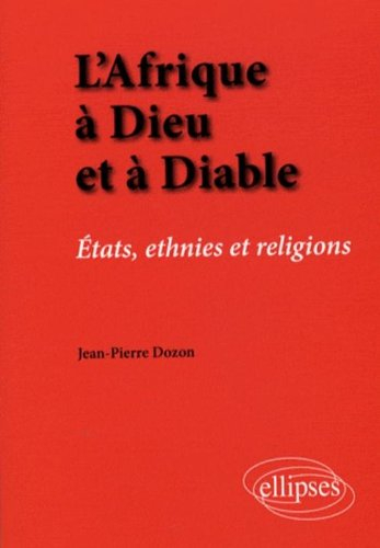 L'Afrique à Dieu et à diable : Etats, ethnies et religions