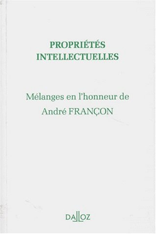 Propriétés intellectuelles : mélanges en l'honneur de André Françon
