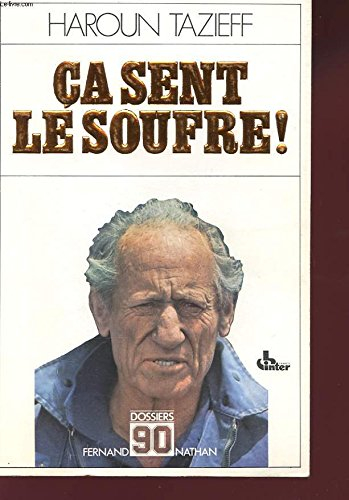 Ca sent le souffre ! : Haroun Tazieff raconte ses aventures à Claude Villers et énonce quelques véri