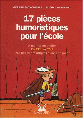 17 pièces humoristiques pour l'école : à monter en atelier, du CE2 au CM2, des textes drolatiques à 