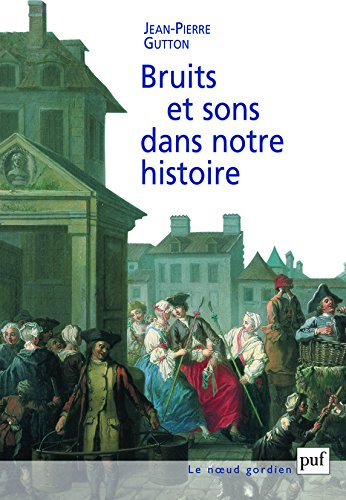 Bruits et sons dans notre histoire : essai sur la reconstitution du paysage sonore