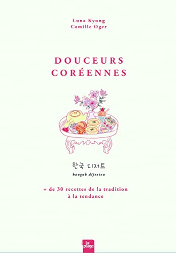 Douceurs coréennes : 30 recettes de la tradition à la tendance. hanguk dijeoteu