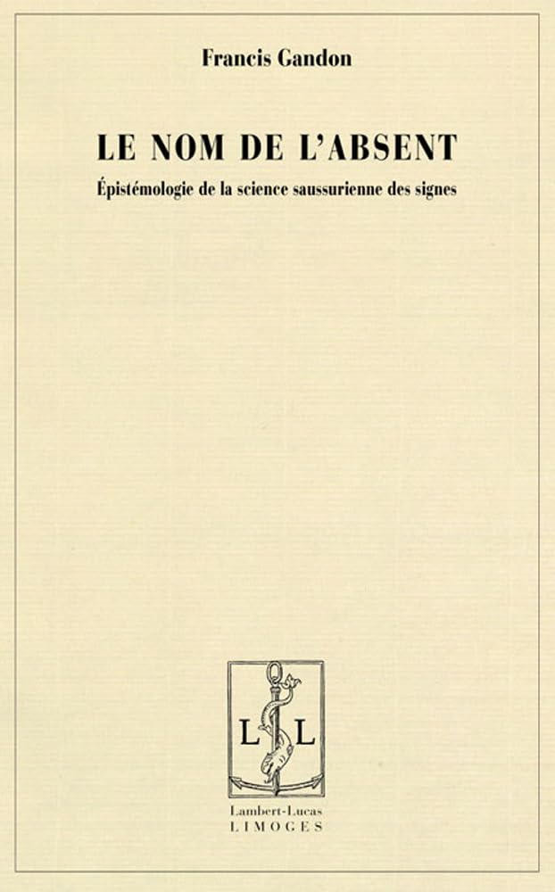 Le nom de l'absent : épistémologie de la science saussurienne des signes
