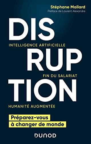 Disruption : intelligence artificielle, fin du salariat, humanité augmentée : préparez-vous à change