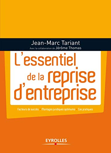 L'essentiel de la reprise d'entreprise : facteurs de succès, montages juridiques optimums, cas prati