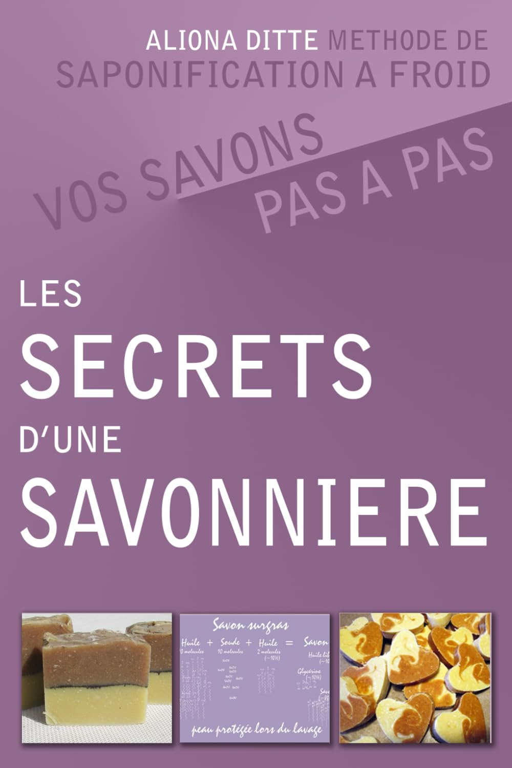 Les secrets d’une savonnière.: Vos savons pas à pas. Guide théorique et pratique, méthode de saponif