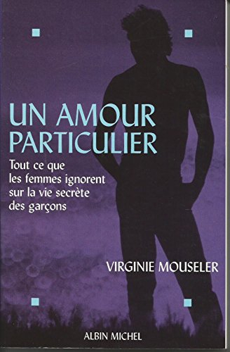 Un amour particulier : tout ce que les femmes ignorent sur la vie secrète des garçons