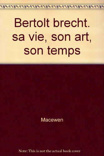 Bertolt Brecht : sa vie, son art, son temps