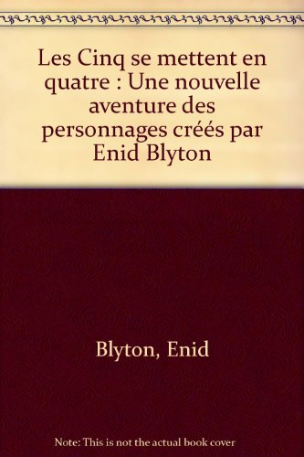 Les Cinq se mettent en quatre : une nouvelle aventure des personnages créés par Enid Blyton